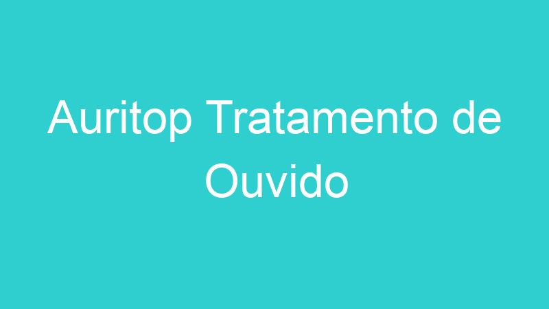 Auritop Tratamento de Ouvido