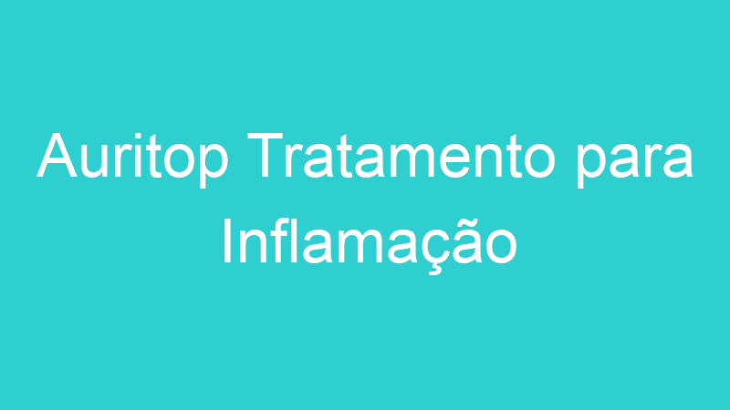 Auritop Tratamento para Inflamação