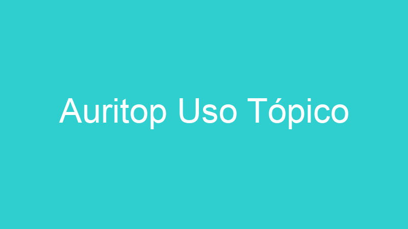Auritop Uso Tópico