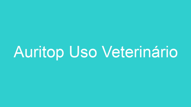 Auritop Uso Veterinário