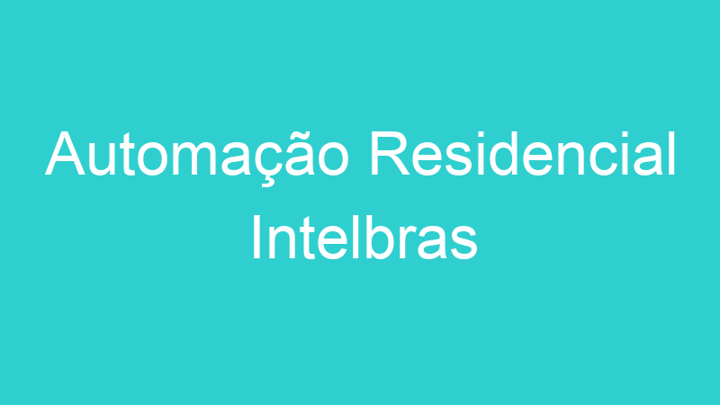 Automação Residencial Intelbras