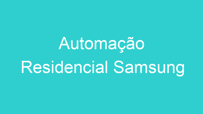 Automação Residencial Samsung
