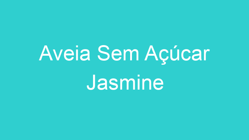 Aveia Sem Açúcar Jasmine