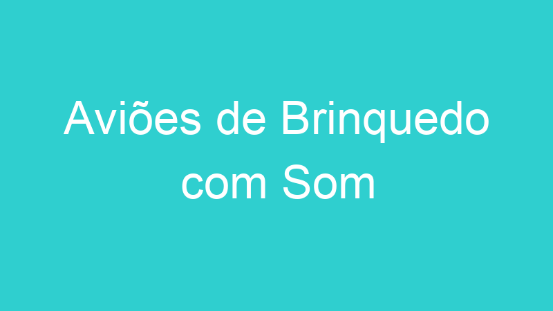 Aviões de Brinquedo com Som