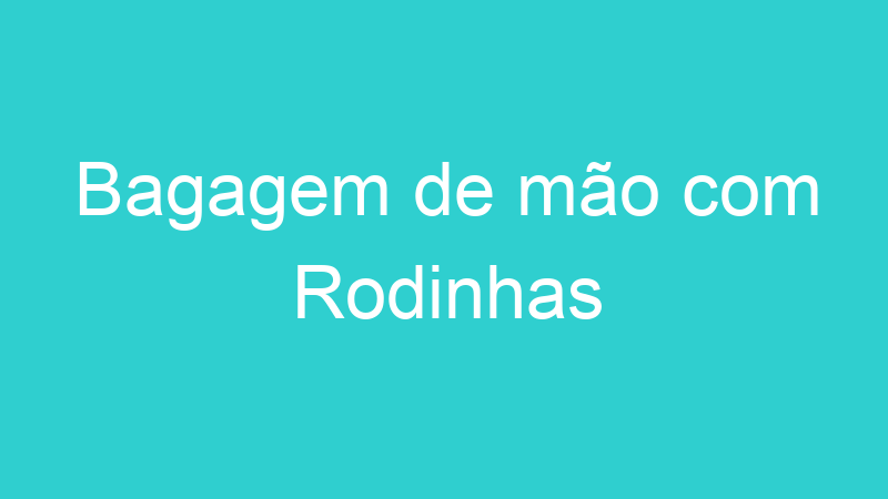 Bagagem de mão com Rodinhas