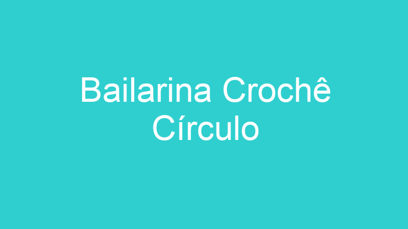 Bailarina Crochê Círculo