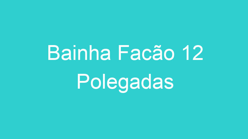 Bainha Facão 12 Polegadas