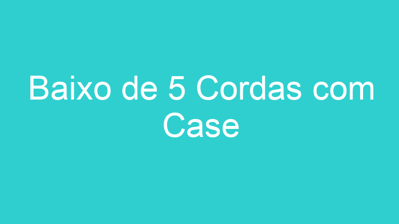Baixo de 5 Cordas com Case