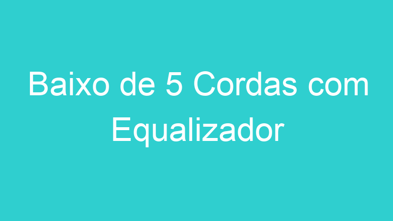 Baixo de 5 Cordas com Equalizador