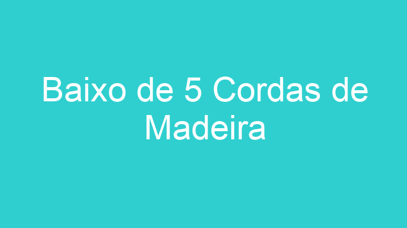 Baixo de 5 Cordas de Madeira