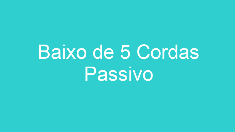 Baixo de 5 Cordas Passivo