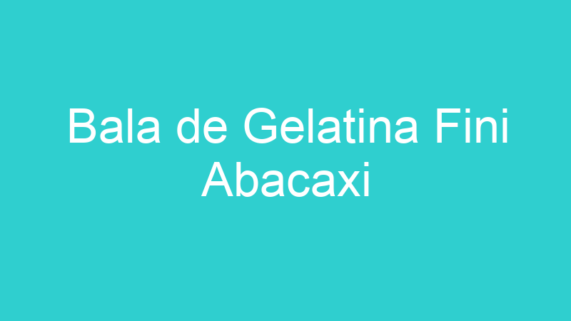Bala de Gelatina Fini Abacaxi