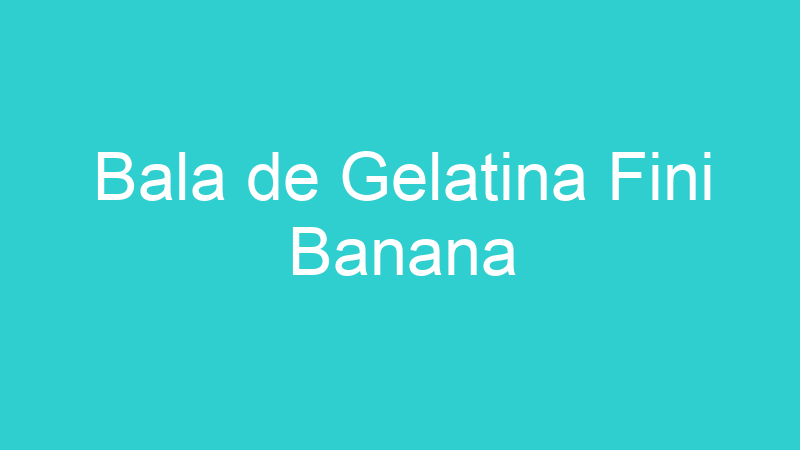 Bala de Gelatina Fini Banana