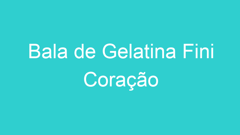 Bala de Gelatina Fini Coração