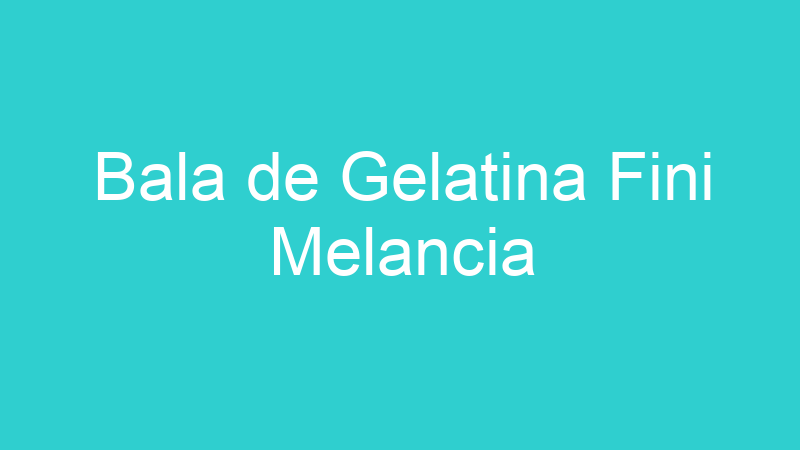 Bala de Gelatina Fini Melancia