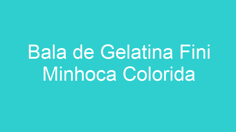 Bala de Gelatina Fini Minhoca Colorida