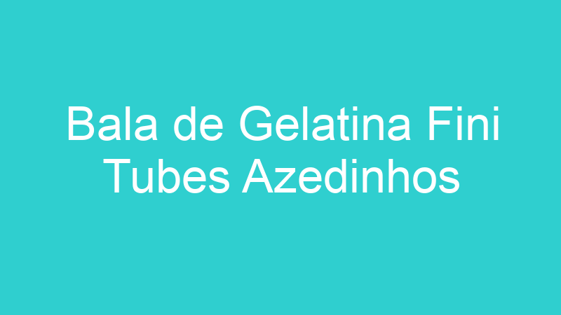 Bala de Gelatina Fini Tubes Azedinhos