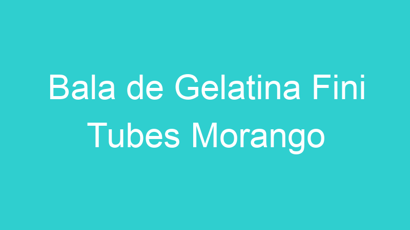 Bala de Gelatina Fini Tubes Morango