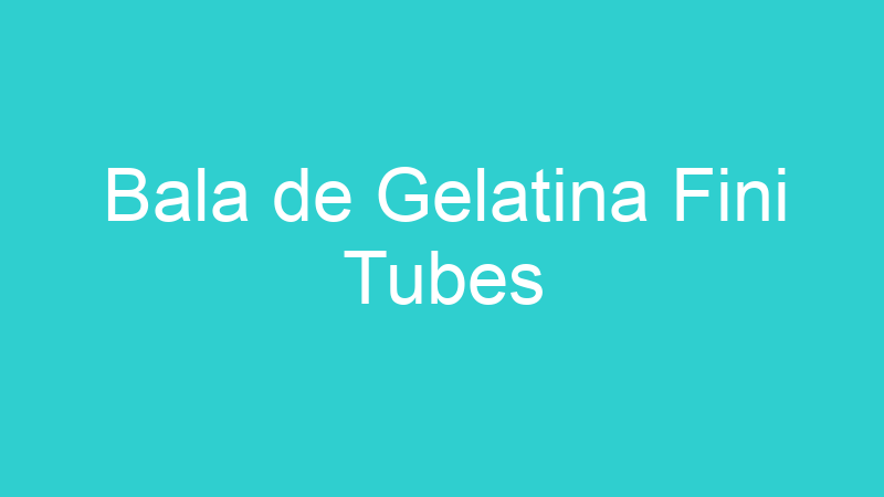 Bala de Gelatina Fini Tubes