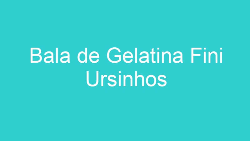 Bala de Gelatina Fini Ursinhos