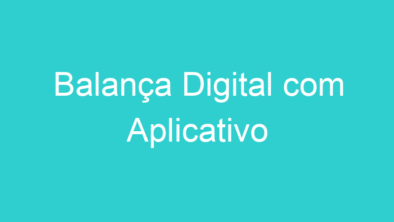 Balança Digital com Aplicativo