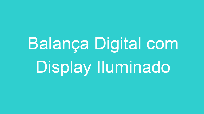 Balança Digital com Display Iluminado