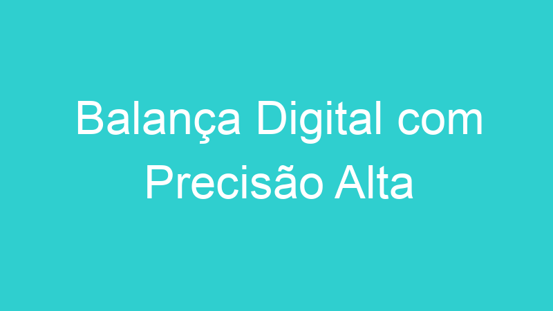 Balança Digital com Precisão Alta