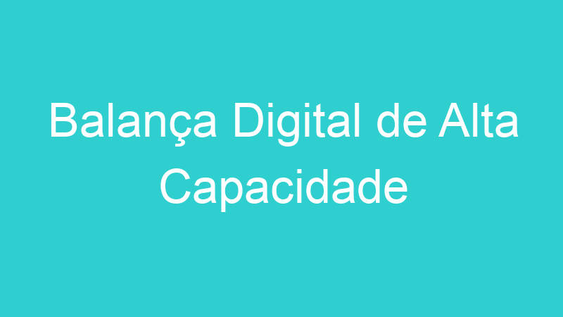 Balança Digital de Alta Capacidade