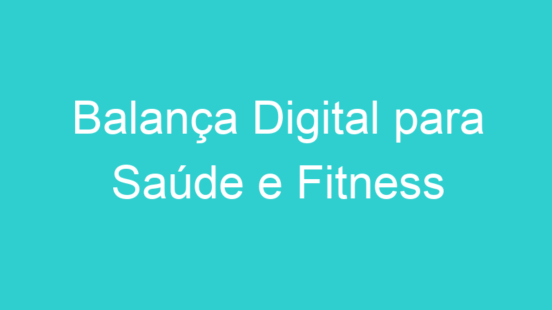 Balança Digital para Saúde e Fitness