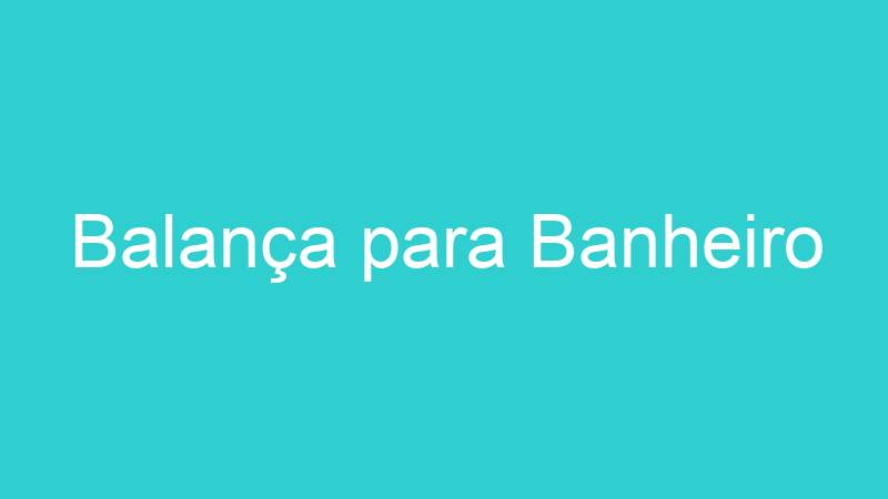 Balança para Banheiro
