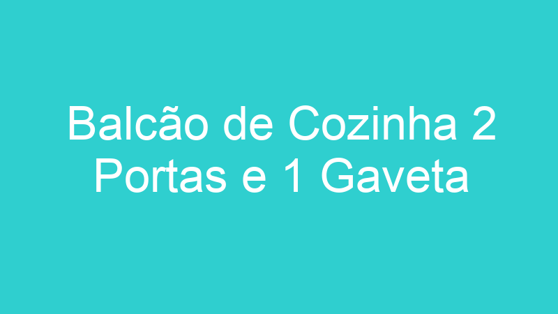 Balcão de Cozinha 2 Portas e 1 Gaveta