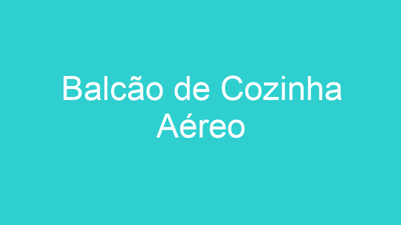 Balcão de Cozinha Aéreo