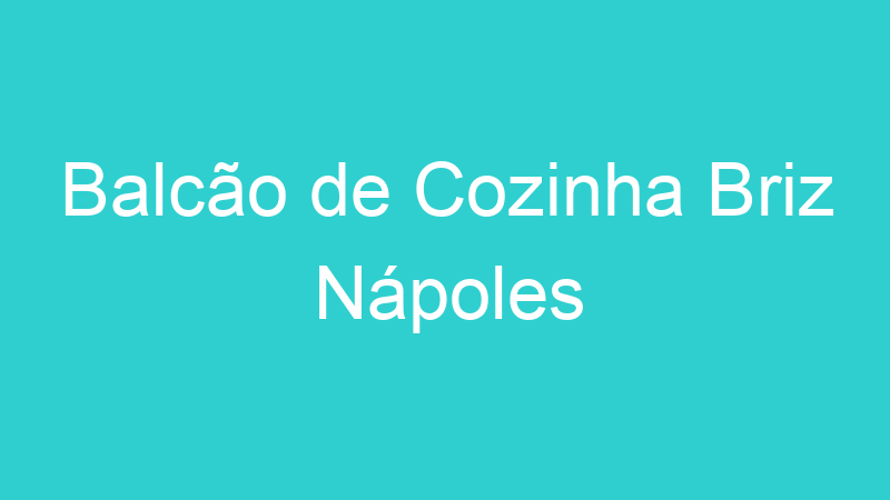 Balcão de Cozinha Briz Nápoles