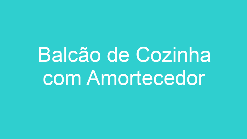 Balcão de Cozinha com Amortecedor