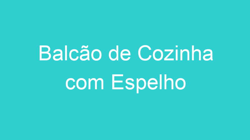 Balcão de Cozinha com Espelho