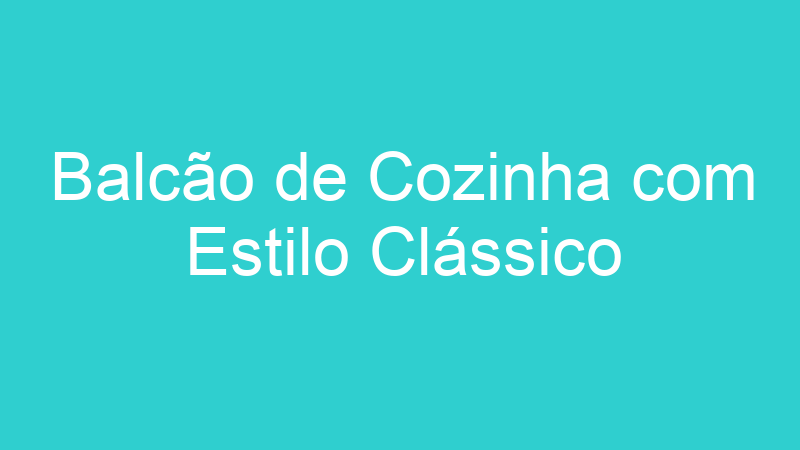 Balcão de Cozinha com Estilo Clássico