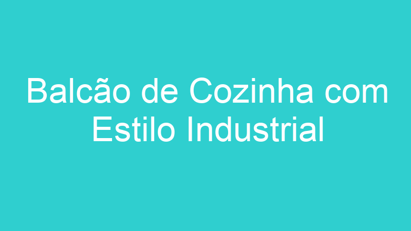 Balcão de Cozinha com Estilo Industrial