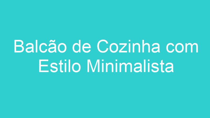 Balcão de Cozinha com Estilo Minimalista