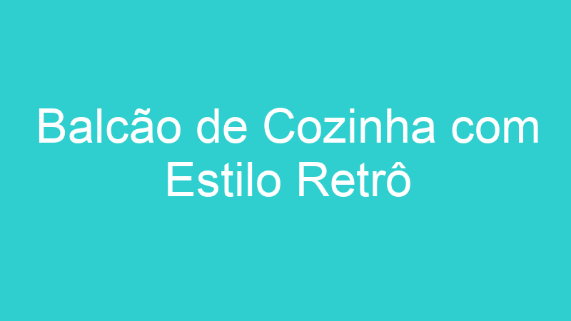 Balcão de Cozinha com Estilo Retrô