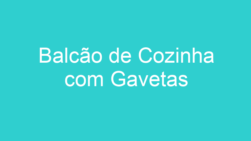 Balcão de Cozinha com Gavetas