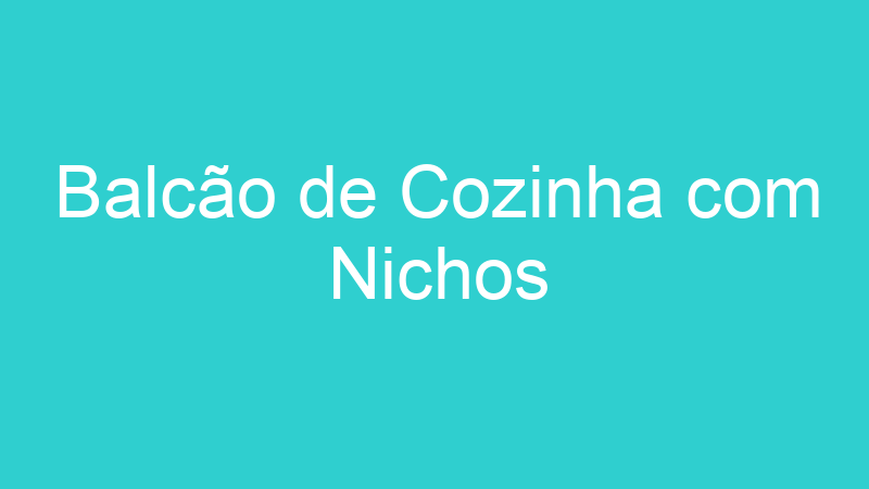 Balcão de Cozinha com Nichos