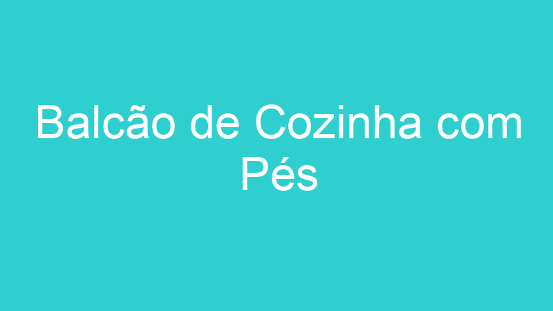 Balcão de Cozinha com Pés