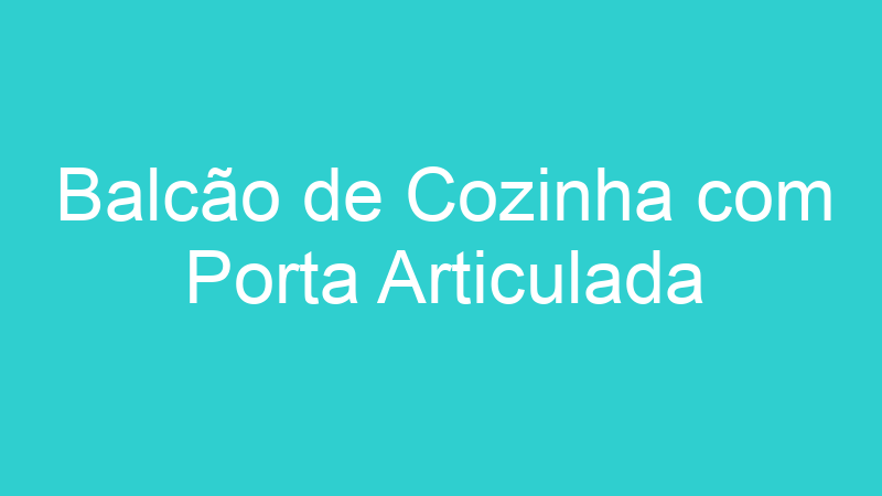 Balcão de Cozinha com Porta Articulada