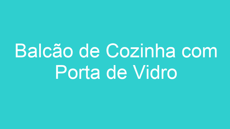 Balcão de Cozinha com Porta de Vidro