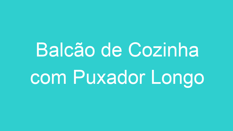 Balcão de Cozinha com Puxador Longo