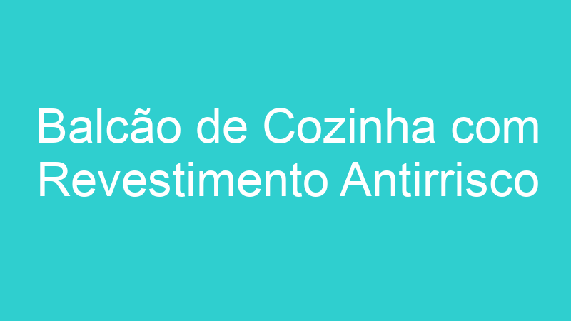 Balcão de Cozinha com Revestimento Antirrisco