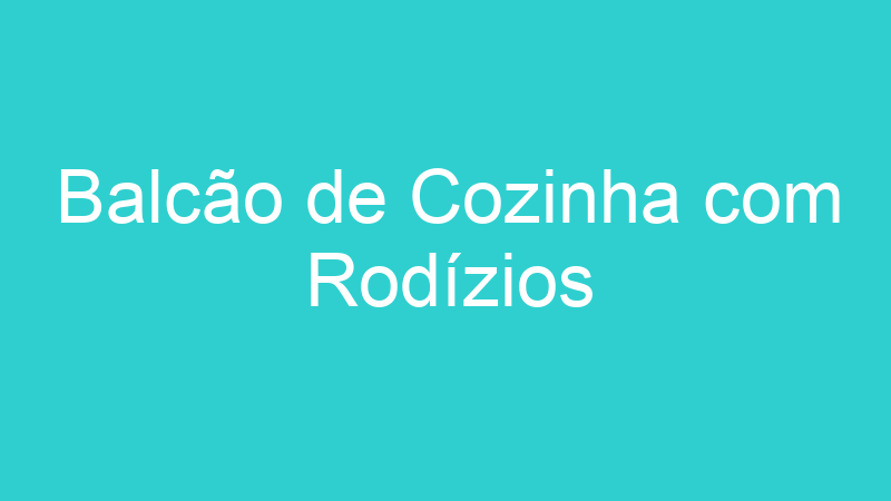 Balcão de Cozinha com Rodízios