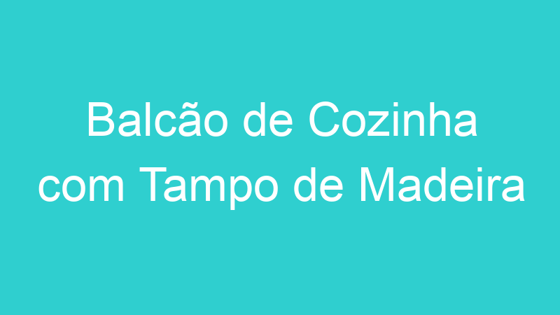 Balcão de Cozinha com Tampo de Madeira
