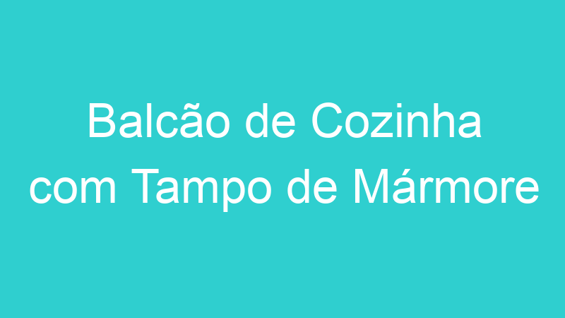 Balcão de Cozinha com Tampo de Mármore