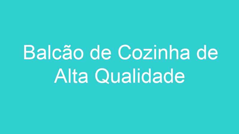Balcão de Cozinha de Alta Qualidade